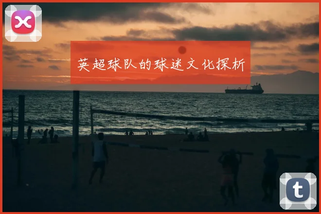 英超球队的球迷文化探析